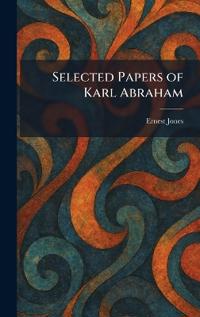 Selected Papers of Karl Abraham