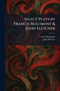 Select Plays by Francis Beaumont & John Fletcher