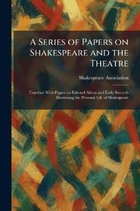 A Series of Papers on Shakespeare and the Theatre