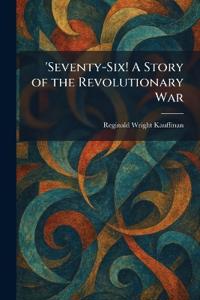 'Seventy-Six! A Story of the Revolutionary War