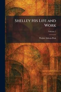 Shelley His Life and Work