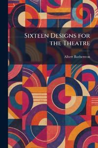 Sixteen Designs for the Theatre