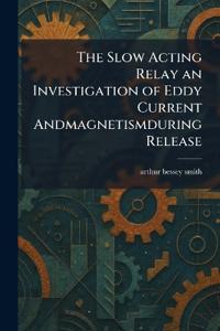 The Slow Acting Relay an Investigation of Eddy Current Andmagnetismduring Release