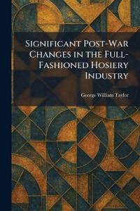 Bokomslag for "Significant Post-War Changes in the Full-Fashioned Hosiery Industry"