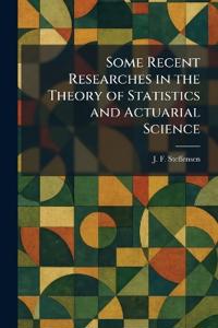 Some Recent Researches in the Theory of Statistics and Actuarial Science