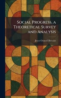 Social Progress, a Theoretical Survey and Analysis