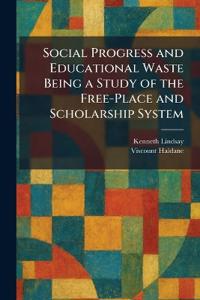 Social Progress and Educational Waste Being a Study of the Free-Place and Scholarship System