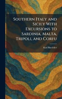 Southern Italy and Sicily With Excursions to Sardinia, Malta, Tripoli, and Corfu