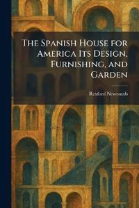 The Spanish House for America Its Design, Furnishing, and Garden