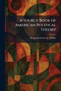 A Source Book of American Political Theory