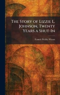 The Story of Lizzie L. Johnson, Twenty Years a Shut-In