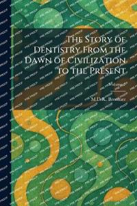 The Story of Dentistry From the Dawn of Civilization to the Present