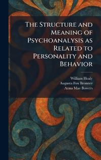 The Structure and Meaning of Psychoanalysis as Related to Personality and Behavior