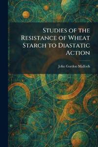 Studies of the Resistance of Wheat Starch to Diastatic Action