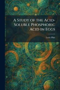 A Study of the Acid-Soluble Phosphoric Acid in Eggs