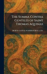 The Summa Contra Gentiles of Saint Thomas Aquinas