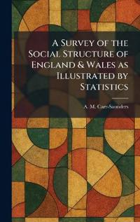 A Survey of the Social Structure of England & Wales as Illustrated by Statistics