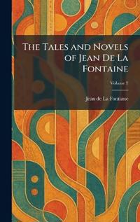 The Tales and Novels of Jean De La Fontaine
