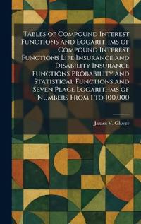 Tables of Compound Interest Functions and Logarithms of Compound Interest Functions Life Insurance and Disability Insurance Functions Probability and Statistical Functions and Seven Place Logarithms of Numbers From 1 to 100,000