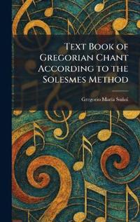 Text Book of Gregorian Chant According to the Solesmes Method