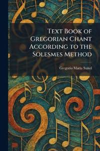Text Book of Gregorian Chant According to the Solesmes Method