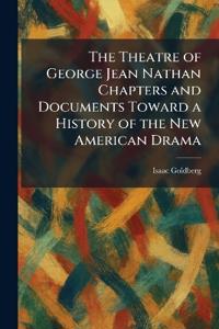 The Theatre of George Jean Nathan Chapters and Documents Toward a History of the New American Drama