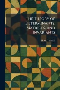 The Theory of Determinants, Matrices, and Invariants