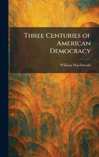 Three Centuries of American Democracy