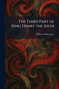 The Third Part of King Henry the Sixth