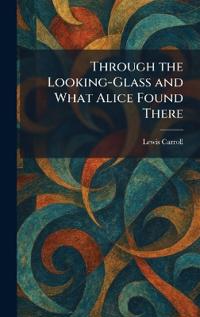 Bokomslag för "Through The Looking-Glass And What Alice Found There"