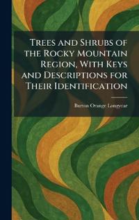 Trees and Shrubs of the Rocky Mountain Region, With Keys and Descriptions for Their Identification