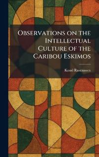 Observations on the Intellectual Culture of the Caribou Eskimos