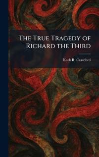 The True Tragedy of Richard the Third