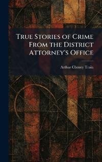 True Stories of Crime From the District Attorney's Office