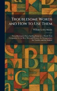 Troublesome Words and How to Use Them