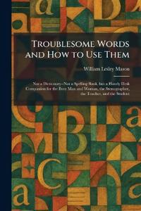 Troublesome Words and How to Use Them
