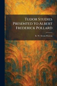 Tudor Studies Presented to Albert Frederick Pollard