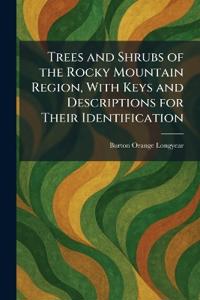 Trees and Shrubs of the Rocky Mountain Region, With Keys and Descriptions for Their Identification