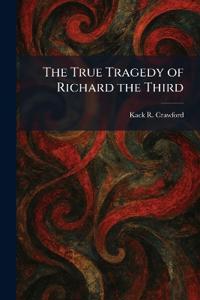 The True Tragedy of Richard the Third