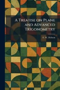 A Treatise on Plane and Advanced Trigonometry