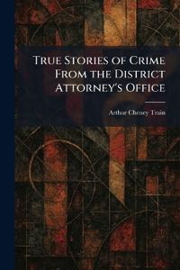 True Stories of Crime From the District Attorney's Office