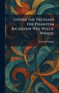 Under the Deodars the Phantom Rickshaw Wee Willie Winkie