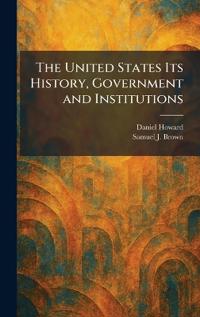 The United States Its History, Government and Institutions