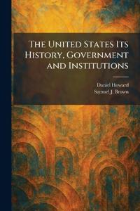 The United States Its History, Government and Institutions
