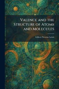 Valence and the Structure of Atoms and Molecules