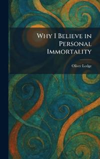 Why I Believe in Personal Immortality
