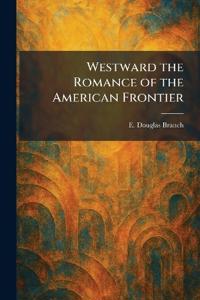 Westward the Romance of the American Frontier