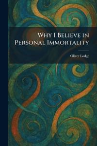Why I Believe in Personal Immortality