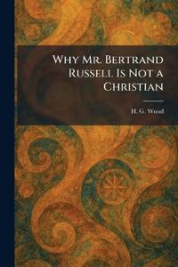 Why Mr. Bertrand Russell Is Not a Christian