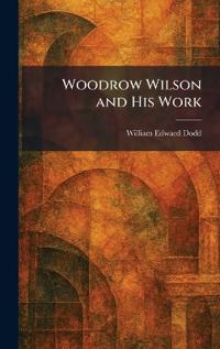Woodrow Wilson and His Work